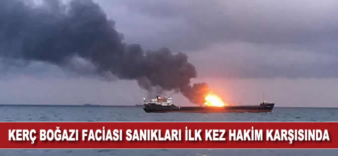 Kerç Boğazı Faciası sanıkları ilk kez hakim karşısında