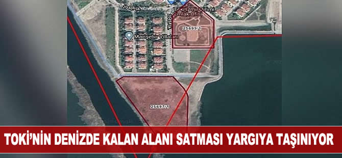 TOKİ'nin bir kısmı denizde kalan alanı satışa çıkarması yargıya taşınıyor
