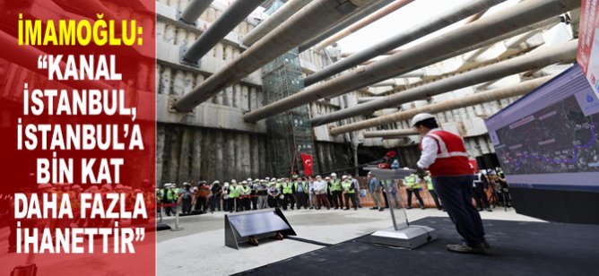 Ekrem İmamoğlu: ‘Kanal İstanbul, İstanbul’a bin kat daha fazla ihanettir”