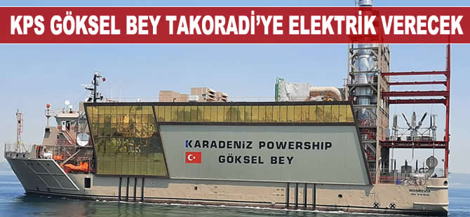 KPS Göksel Bey Takoradi’ye elektrik verecek