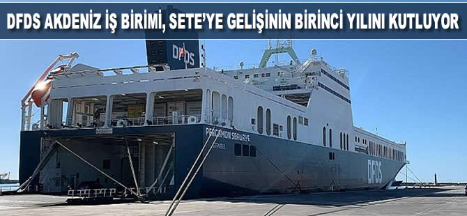 DFDS Akdeniz İş Birimi, Sete’ye gelişinin birinci yılını kutluyor