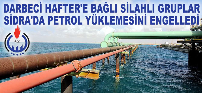 Hafter'e bağlı silahlı gruplar, Sidra Limanı'nda petrol yüklemesini engelledi