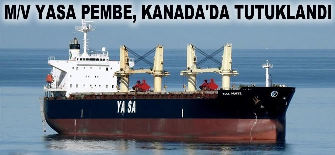 M/V YASA PEMBE, Kanada'nın Vancouver Limanı'nda tutuklandı