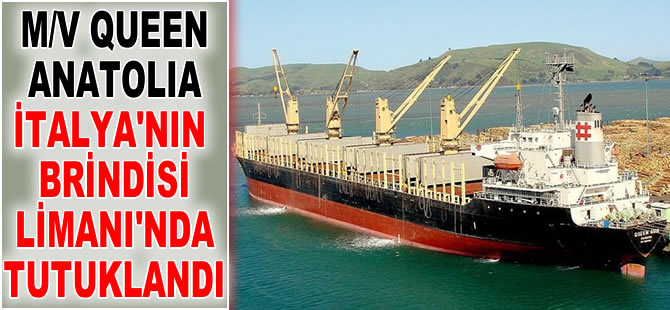 Türk şirketine ait M/V QUEEN ANATOLIA, İtalya'nın Brindisi Limanı'nda tutuklandı