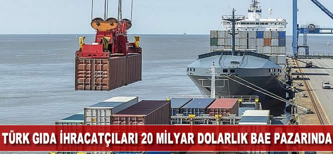 Türk gıda ihracatçıları 20 milyar dolarlık BAE pazarında