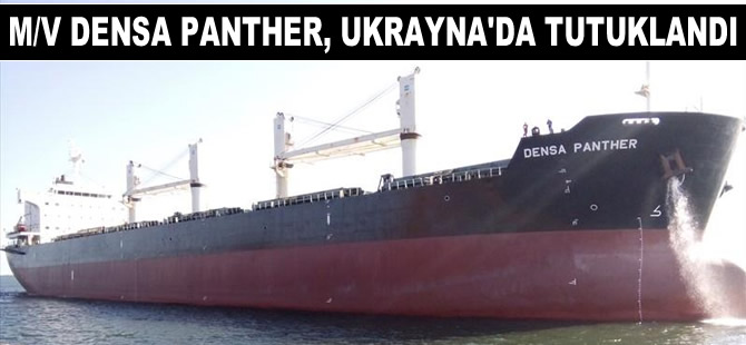 Türk armatörlük şirketine ait M/V DENSA PANTHER, Chornomorsk Limanı'nda tutuklandı