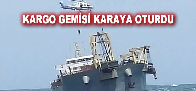 Kargo gemisi karaya oturdu, mürettebat helikopterle tahliye edildi