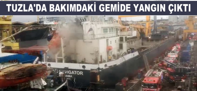 Tuzla Tersaneler Bölgesi'nde bakım ve tamiri yapılan gemide yangın çıktı