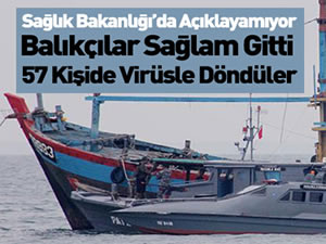 35 gün denizde kalan 61 balıkçıdan 57'sinde virüs çıktı