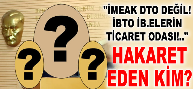 İMEAK Deniz Ticaret Odası'na hakaret eden kim?