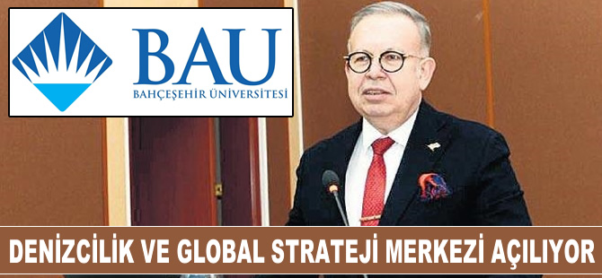 Bahçeşehir Üniversitesi bünyesinde "Denizcilik ve Global Strateji Merkezi" açılıyor