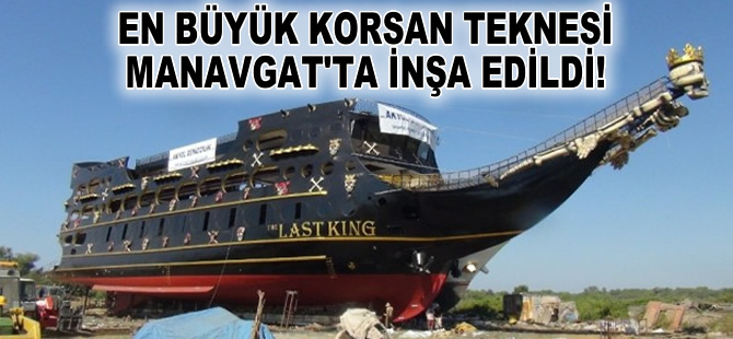 Dünyanın en büyük korsan teknesi, Manavgat'ta inşa edildi