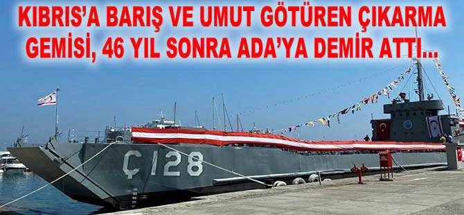 Kıbrıs’a umut ve barış götüren çıkarma gemisi, 46 yıl sonra Ada'ya demir attı