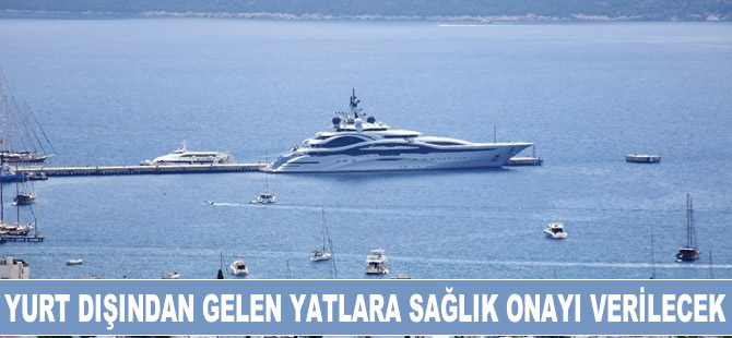 Yurt dışından gelen tüm yatlara belirtilen önlemler alınarak sağlık onayı verilecek