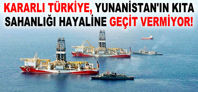 Türkiye, Yunanistan'ın kıta sahanlığı hayallerine geçit vermiyor