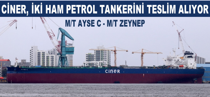 Ciner Denizcilik, M/T AYSE C ve M/T ZEYNEP isimli ikiz tankerleri teslim almaya hazırlanıyor