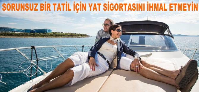 Sorunsuz bir tatil için ‘Yat Sigortası’nı ihmal etmeyin!