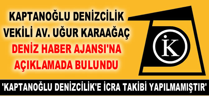 Kaptanoğlu Denizcilik Vekili Avukat Uğur Karaağaç, Deniz Haber Ajansı'na açıklamada bulundu