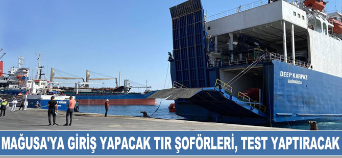 Mağusa Limanı'na giriş yapacak TIR şoförleri, Covid-19 testi yaptıracak