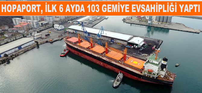 Hopaport, yılın ilk 6 ayında,103 gemiye ev sahipliği yaparken, 475 bin ton yük elleçledi