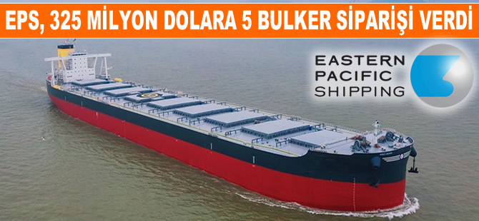 EPS, Çinli New Times Tersanesi'ne 325 milyon dolara mal olacak 5 dökme yük gemisi siparişi verdi