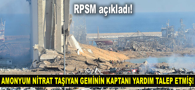 Beyrut Limanı'na amonyum nitrat taşıyan geminin kaptanı, 2014'te RPSM’den yardım talep etmiş!