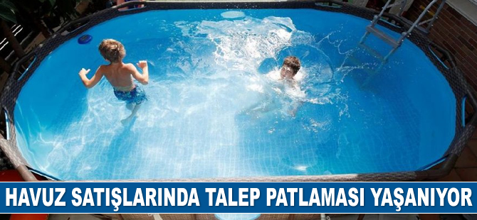 Havuz satışlarında talep patlaması yaşanıyor