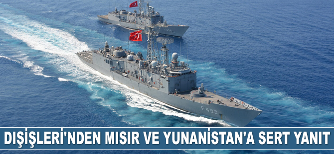 Dışişleri Bakanlığı’ndan Mısır ve Yunanistan’a sert yanıt!