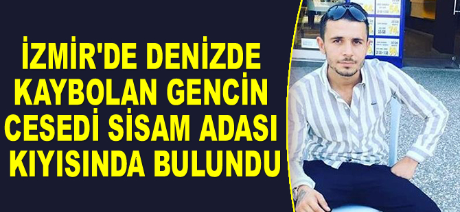 İzmir'de denizde kaybolan gencin cesedi Sisam Adası kıyısında bulundu