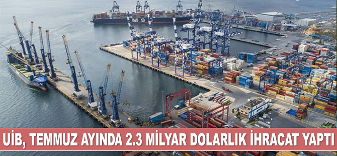 UİB, Temmuz ayında 2.3 milyar dolarlık ihracat yaptı