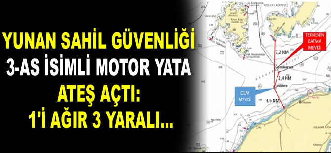 Yunan Sahil Güvenliği 3-AS isimli motor yata ateş açtı: 1'i ağır 3 yaralı…