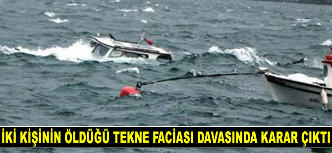 İstinaf Mahkemesi’nden iki kişinin öldüğü tekne faciası davasında karar çıktı