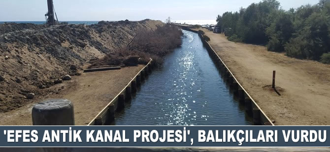 ‘Efes Antik Kanal Projesi’, balıkçıları vurdu