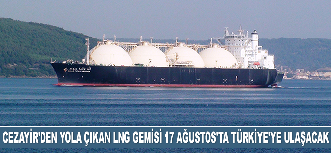 Cezayir'den yola çıkan LNG gemisi 17 Ağustos'ta Türkiye'ye ulaşacak