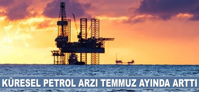 Küresel petrol arzı Temmuz’da arttı