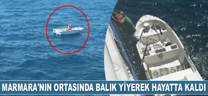 Marmara'nın ortasında 3 gün yardım bekledi! Çiğ balık yiyerek hayatta kaldı!