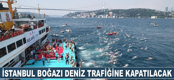 İstanbul Boğazı deniz trafiğine kapatılacak