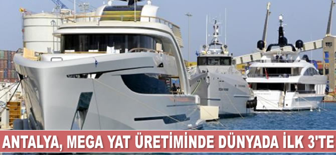Antalya, mega yat üretiminde dünyada ilk 3'e girdi
