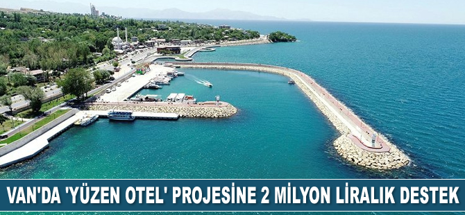 Van Gölü'ne 'Yüzen Otel' projesine 2 milyon liralık destek onaylandı