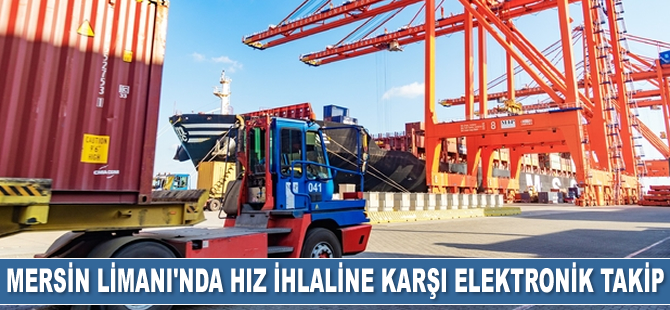 Mersin Limanı'nda araçlar, hız ihlaline karşı elektronik sistem ile takip ediliyor