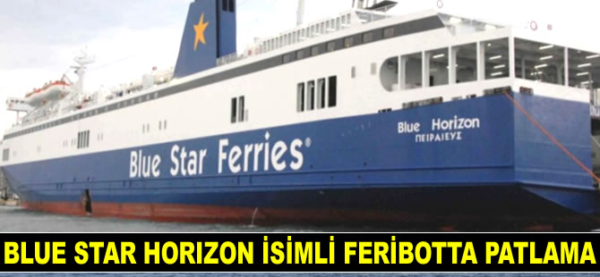 Kandiye Limanı'nda demirli Blue Star Horizon isimli feribotta patlama meydana geldi