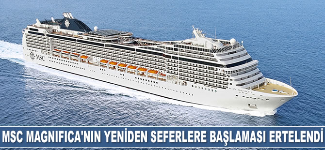 MSC Cruises, MSC Magnifica’nın yeniden seferlere başlamasını erteledi