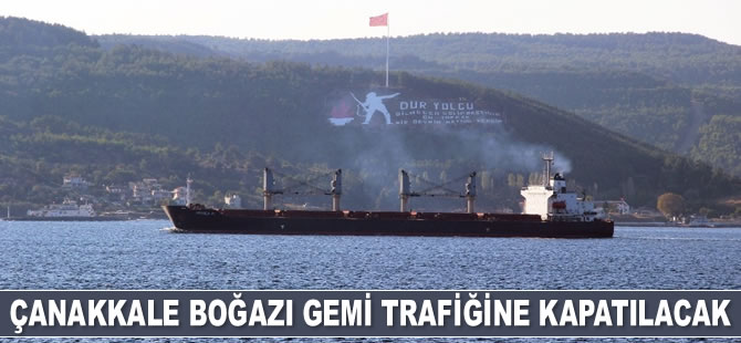 Çanakkale Boğazı gemi trafiğine kapatılacak