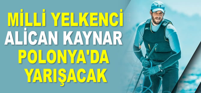 Milli yelkenci Alican Kaynar, Polonya'da yarışacak