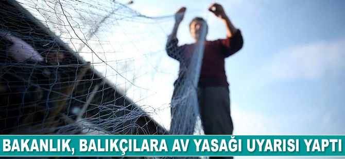 Tarım ve Orman Bakanlığı balıkçılara av yasağı uyarısı yaptı