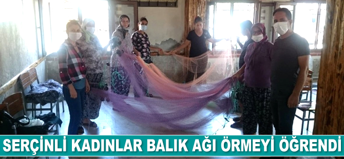 Serçinli kadınlar balık ağı örmeyi öğrendi
