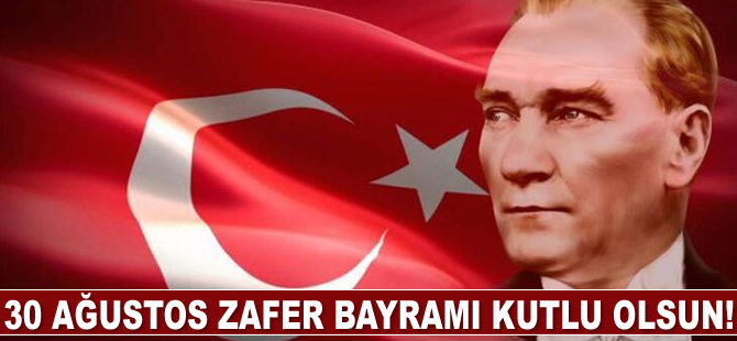 30 Ağustos Zafer Bayramı kutlu olsun!