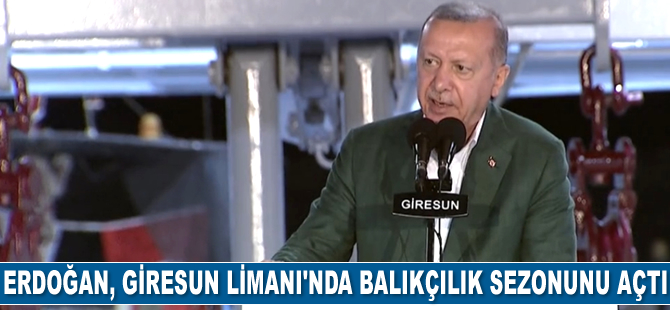 Cumhurbaşkanı Recep Tayyip Erdoğan, Giresun Limanı'nda balıkçılık sezonunu açtı