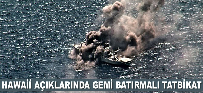 Hawaii açıklarında gemi batırmalı tatbikat gerçekleştirildi