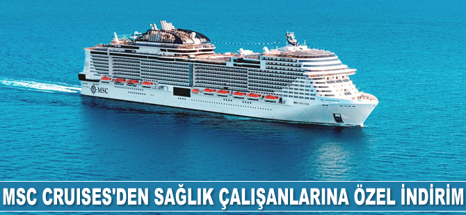 MSC, sağlık çalışanlarına özel indirimli cruise programı başlatıyor